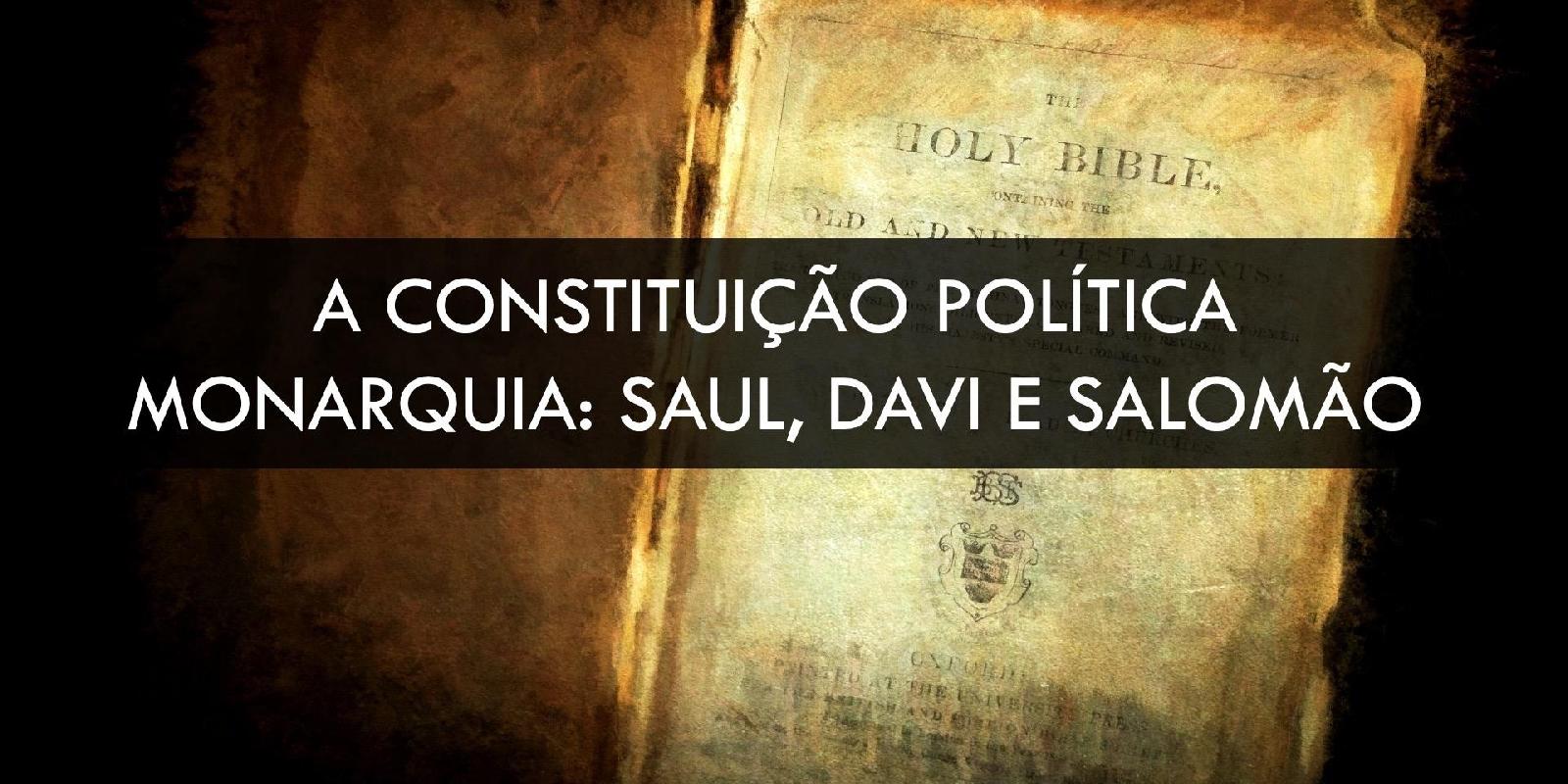 Constituição Política: A Monarquia - Saul, Davi e Salomão